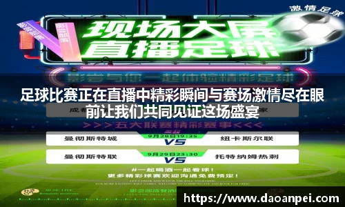 足球比赛正在直播中精彩瞬间与赛场激情尽在眼前让我们共同见证这场盛宴