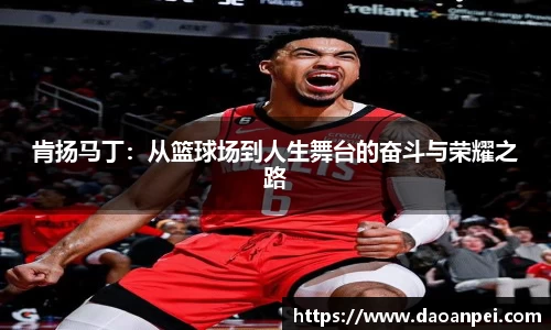 肯扬马丁：从篮球场到人生舞台的奋斗与荣耀之路