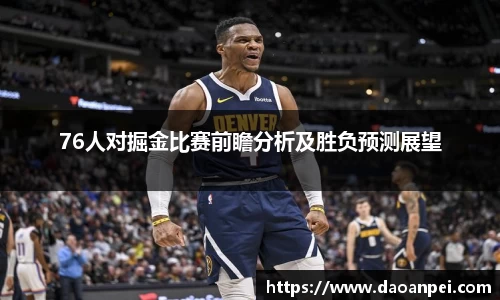 76人对掘金比赛前瞻分析及胜负预测展望