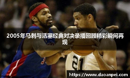 2005年马刺与活塞经典对决录播回顾精彩瞬间再现
