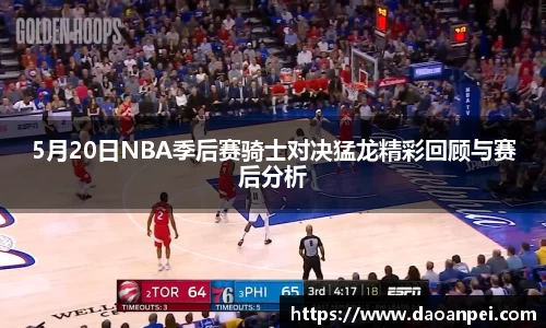5月20日NBA季后赛骑士对决猛龙精彩回顾与赛后分析