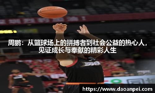 周鹏：从篮球场上的拼搏者到社会公益的热心人，见证成长与奉献的精彩人生
